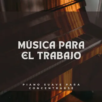 Música Para El Trabajo: Piano Suave Para Concentrarse by Trabajando desde Casa