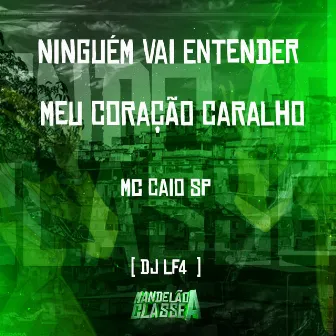 Ninguém Vai Entender Meu Coração C4Ralho by MC Caio SP