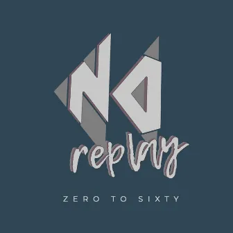 No Replay by Zero to Sixty