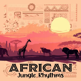 African Jungle Rhythms – Deep Afro Drum Beats & Animal Sounds by Rhythms From Africa