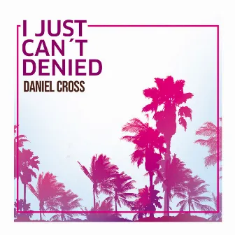 I Just Can´t Denied by Daniel Cross