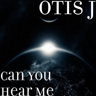 Can You Hear Me by Otis J