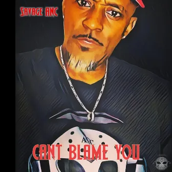 Can't Blame You by Savage Anc