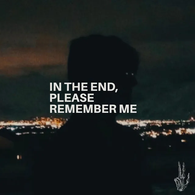 In The End, Please Remember Me