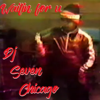 Waitin' for U (2020 Remaster) by DJ Seven Chicago