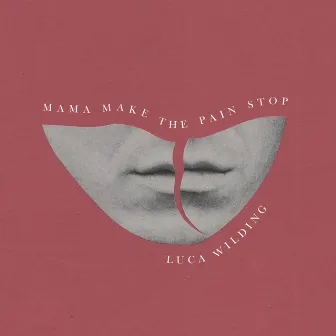 Mama Make the Pain Stop by Luca Wilding