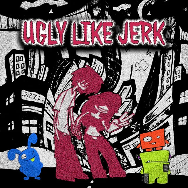 UGLY LIKE JERK