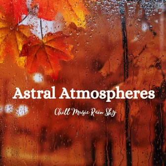 Astral Atmospheres: Chill Music Rain Sky by Magical Rain Sleep Sound