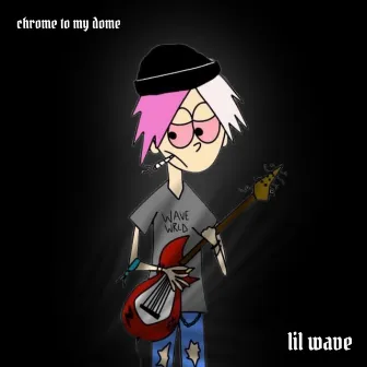 chrome to my dome by Lil Wave