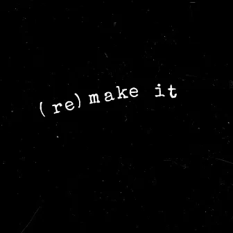 (re)make it by Brotha Malcolm