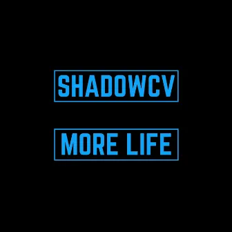 More Life by ShadowCV