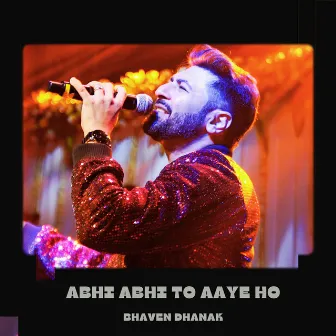 Abhi Abhi To Aaye Ho by Bhaven Dhanak