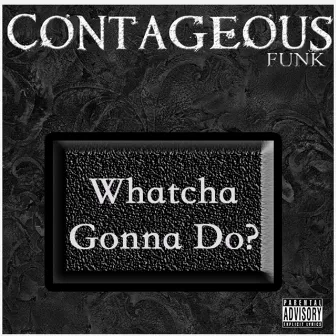 Whatcha Gonna Do by Contageous Funk