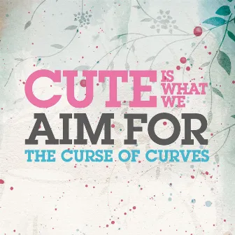 The Curse Of Curves () by Cute Is What We Aim For