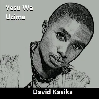 Yesu Wa Uzima by David Kasika