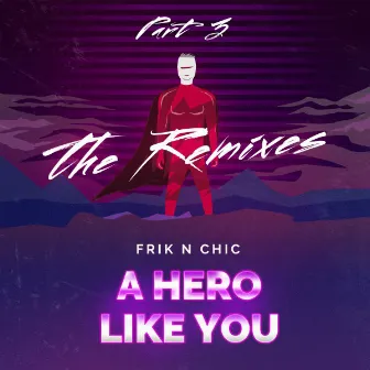 A Hero Like You the Remixes, Pt. 3 by Frik n Chic