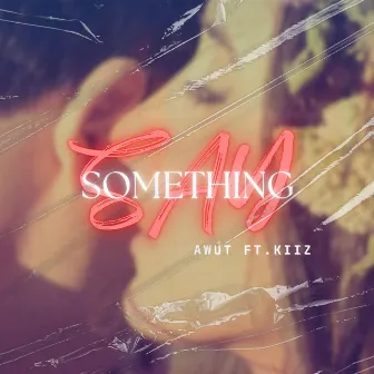 SAY SOMETHING by AWUT