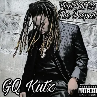 First Kut Iz the Deepest by GQ Kutz