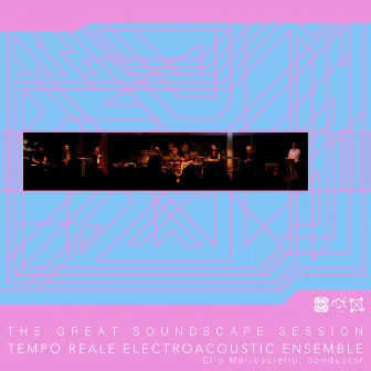 The Great Soundscape Session by Tempo Reale Electroacoustic Ensemble