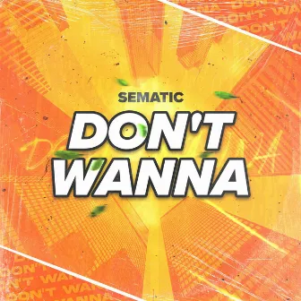 Don't Wanna by Sematic