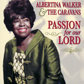 Passion For Our Lord by Albertina Walker and The Caravans