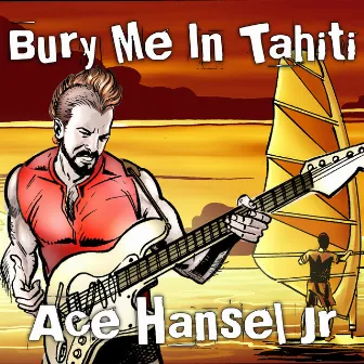 Bury Me In Tahiti by Ace Hansel Jr.