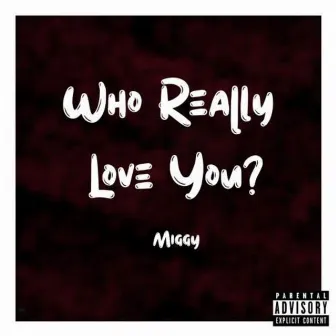 Who Really Love You? by Miggy