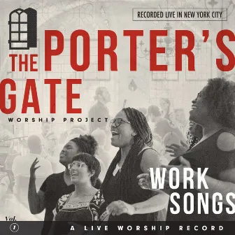 Work Songs: The Porter's Gate Worship Project Vol 1 by The Porter's Gate