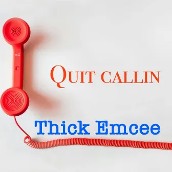 Quit callin my phone by Thick Emcee