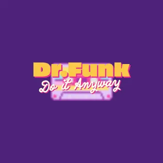 Do It Anyway by Dr.Funk