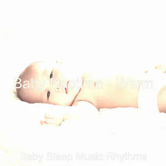 Baby Naptime - Warm by Baby Sleep Music Rhythms