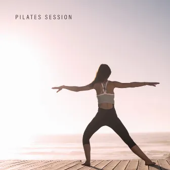 Pilates Session: Relaxing Chillout Sport Music, Workout, Exercises Routine, Health and Fitness, Stretching by Pilates Dance Music Universe