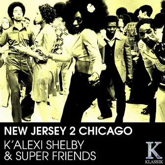 New Jersey 2 Chicago (K' Alexi Shelby & Super Friends) by K'Alexi Shelby