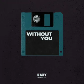 Without You by Eazy Bob Wizzy