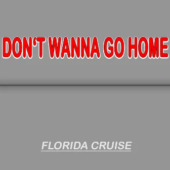 Don't Wanna Go Home by Florida Cruise