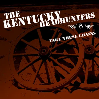 Take These Chains by The Kentucky Headhunters