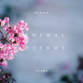 Renewal Rhythms: Echoes of Spring Aroma by Spring Aroma