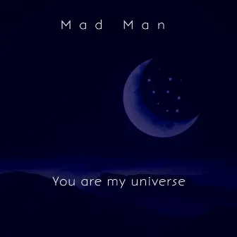 You Are My Universe by Mad Man