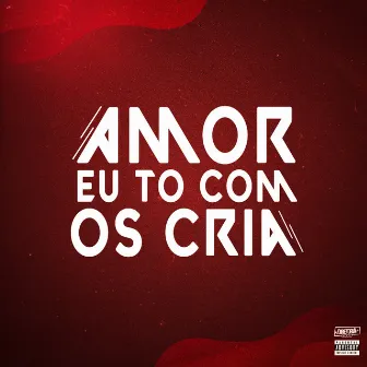 Amor Eu To Com os Cria by DJ PV do SI