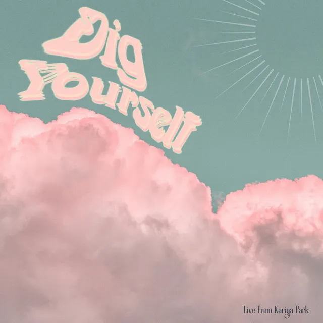 Dig Yourself - Live From Kariya Park