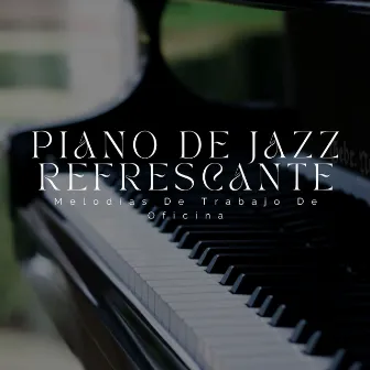 Piano De Jazz Refrescante: Melodías De Trabajo De Oficina by Jazz para el trabajo