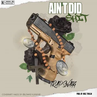 Ain't Did S*** by Trap $wagg