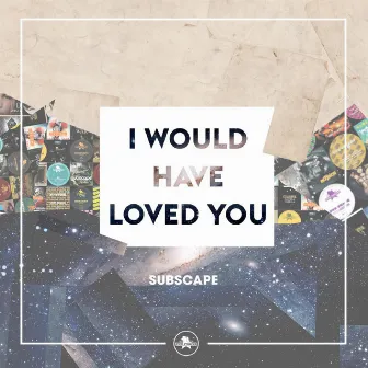 I Would Have Loved You by Subscape