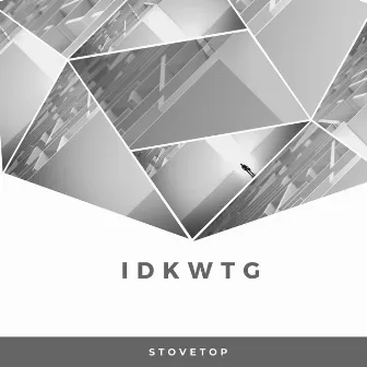 I D K W T G by Stovetop