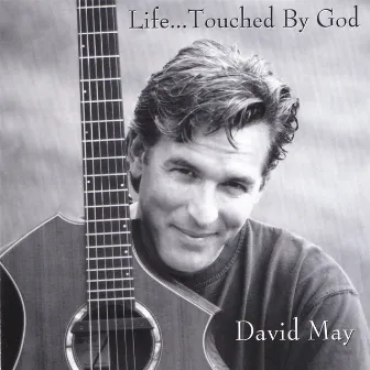 Life...Touched By God by David May