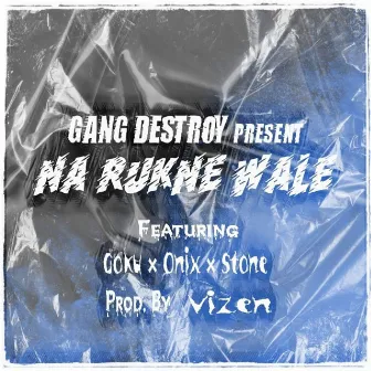 NA RUKNE WALE by Gang Destroy