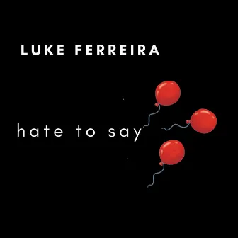 Hate to Say by Luke Ferreira