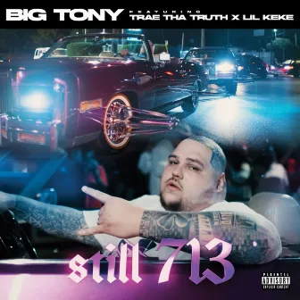 Still 713 (feat. Trae Tha Truth & Lil Keke) by Big Tony