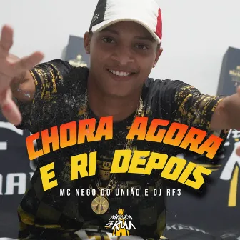 Chora Agora e Ri Depois by MC Nego do União