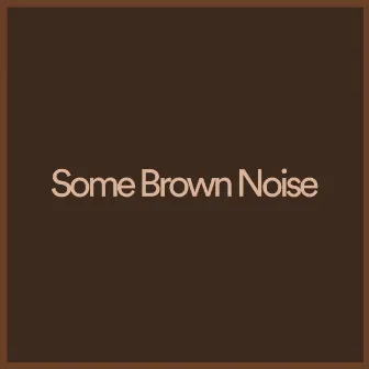 Some Brown Noise by Brown Noise Baby